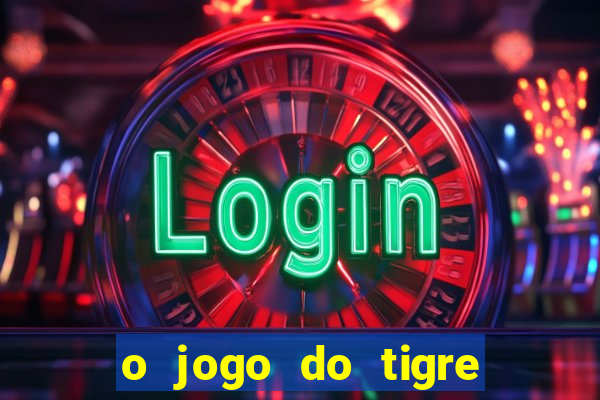 o jogo do tigre da dinheiro